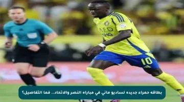 بطاقة حمراء جديدة لساديو ماني في مباراة النصر والاتحاد.. فما التفاصيل؟